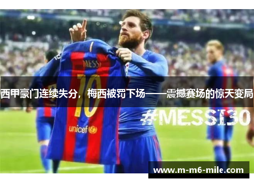 西甲豪门连续失分，梅西被罚下场——震撼赛场的惊天变局