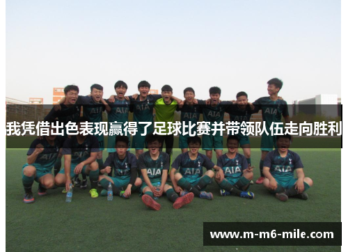 我凭借出色表现赢得了足球比赛并带领队伍走向胜利