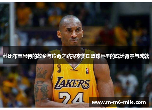 科比布莱恩特的故乡与传奇之路探索美国篮球巨星的成长背景与成就